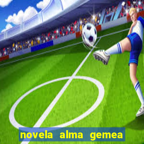 novela alma gemea capitulo 2